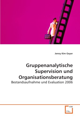 Gruppenanalytische Supervision und Organisationsberatung: Bestandsaufnahme und Evaluation 2006