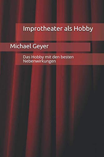 Improtheater als Hobby: Das Hobby mit den besten Nebenwirkungen von Independently Published