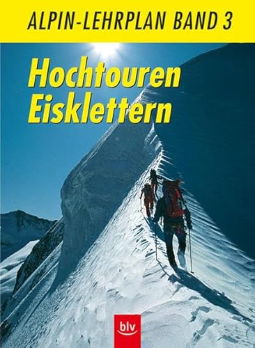 Alpin-Lehrplan, Bd.3, Hochtouren Eisklettern Alpin-Lehrplan, Bd.3, Hochtouren Eisklettern