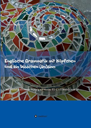 Englische Grammatik mit Köpfchen und ein bisschen (Un)sinn: Wie bestehe ich meine Prüfung auf Niveau B2-C1/STANAG Level 3? von tredition