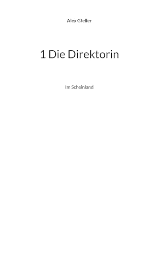 1 Die Direktorin: Im Scheinland 1 Die Direktorin: Im Scheinland von BoD – Books on Demand