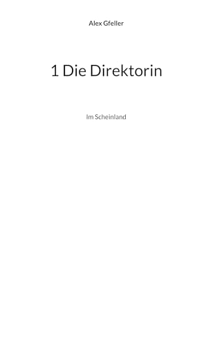 1 Die Direktorin: Im Scheinland 1 Die Direktorin: Im Scheinland von BoD – Books on Demand