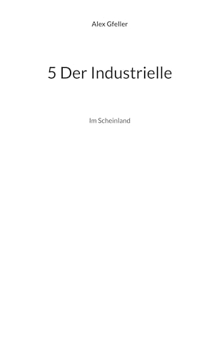5 Der Industrielle: Im Scheinland 5 Der Industrielle: Im Scheinland von BoD – Books on Demand