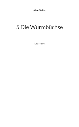 5 Die Wurmbüchse: Die Meise 5 Die Wurmbüchse: Die Meise von BoD – Books on Demand