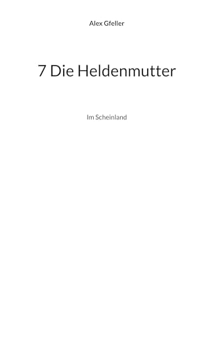 7 Die Heldenmutter: Im Scheinland 7 Die Heldenmutter: Im Scheinland von BoD – Books on Demand
