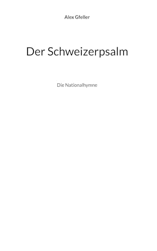 Der Schweizerpsalm: Die Nationalhymne Der Schweizerpsalm: Die Nationalhymne