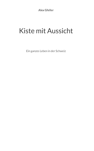 Kiste mit Aussicht: Ein ganzes Leben in der Schweiz