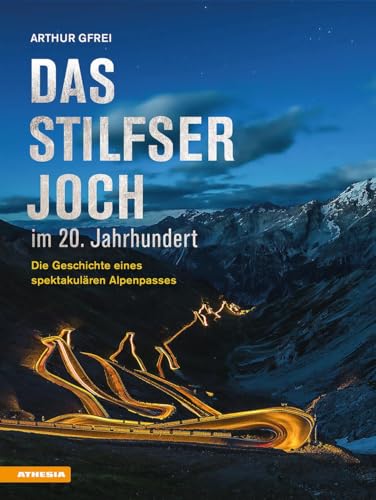 Das Stilfser Joch im 20. Jahrhundert: Die Geschichte eines spektakulären Alpenpasses Das Stilfser Joch im 20. Jahrhundert: Die Geschichte eines spektakulären Alpenpasses von Athesia-Tappeiner Verlag