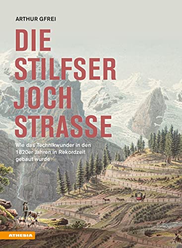 Die Stilfserjochstraße - Königin der Alpenstraßen: Wie das Technikwunder in den 1820er Jahren in Rekordzeit gebaut wurde von Athesia Tappeiner Verlag