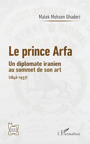 Le prince Arfa: Un diplomate iranien au sommet de son art (1846-1937) von Editions L'Harmattan