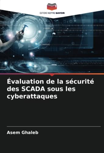 Évaluation de la sécurité des SCADA sous les cyberattaques von Editions Notre Savoir