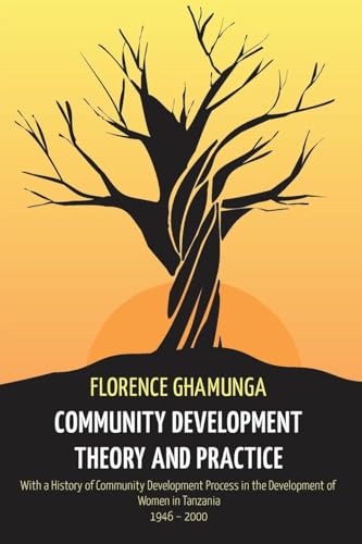Community Development Theory and Practice: With a History of Community Development Process in the Development of Women in Tanzania,1946-2000 von Mkuki Na Nyota Publishers
