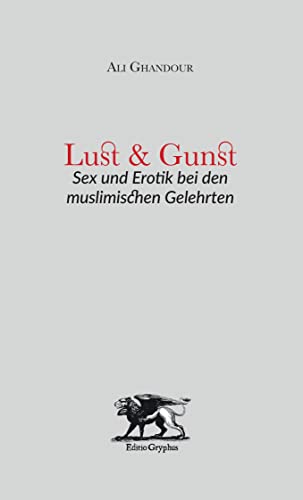 Lust und Gunst: Sex und Erotik bei den muslimischen Gelehrten von Books on Demand