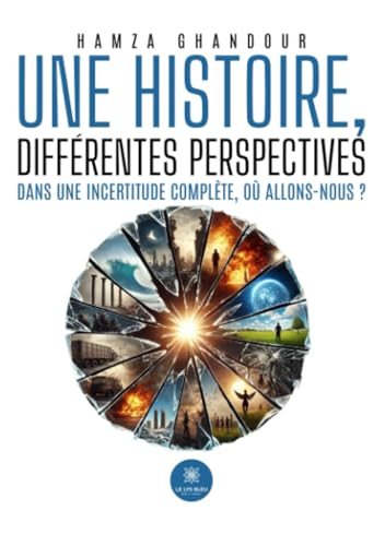 Une histoire, différentes perspectives: Dans une incertitude complète, où allons-nous ? von Le Lys Bleu Editions