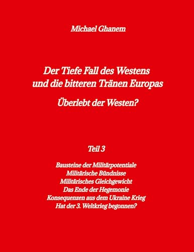 Der Tiefe Fall des Westens und die bitteren Tränen Europas: Teil 3: Bausteine der Militärpotentiale - Das Ende der Hegemonie Der Tiefe Fall des Westens und die bitteren Tränen Europas: Teil 3: Bausteine der Militärpotentiale - Das Ende der Hegemonie von tredition
