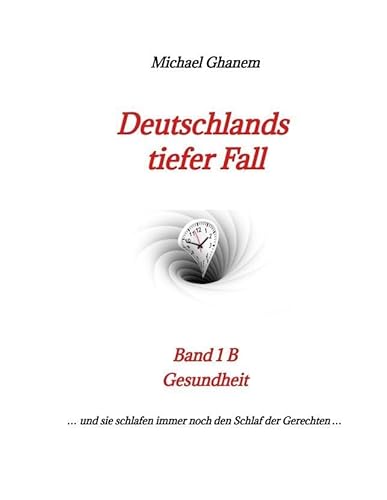Deutschlands tiefer Fall: Band 1B Gesundheit : Das Gesundheitssystem / Covid 19 (Deutschlands tiefer Fall: Gesundheit)