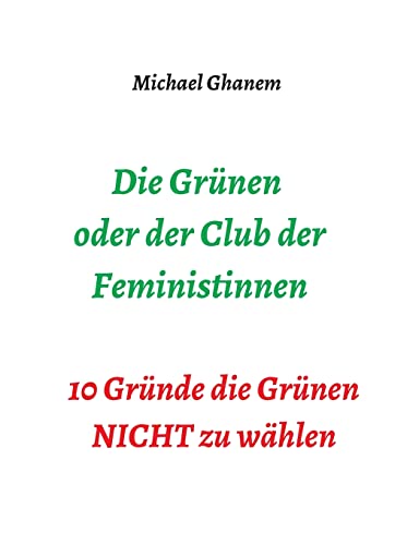 Die Grünen oder der Club der Feministinnen: 10 Gründe die Grünen NICHT zu wählen Die Grünen oder der Club der Feministinnen: 10 Gründe die Grünen NICHT zu wählen