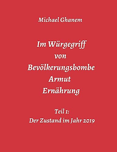 Im Würgegriff von Bevölkerungsbombe - Armut - Ernährung: Teil 1: Der Zustand im Jahr 2019 Im Würgegriff von Bevölkerungsbombe - Armut - Ernährung: Teil 1: Der Zustand im Jahr 2019