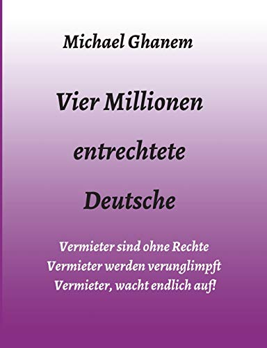 Vier Millionen entrechtete Deutsche: Vermieter sind ohne Rechte - Vermieter werden verunglimpft - Vermieter, wacht endlich auf! Vier Millionen entrechtete Deutsche: Vermieter sind ohne Rechte - Vermieter werden verunglimpft - Vermieter, wacht endlich auf!