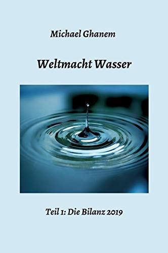 Weltmacht Wasser - Teil 1: Die Bilanz 2019 Weltmacht Wasser - Teil 1: Die Bilanz 2019 von tredition