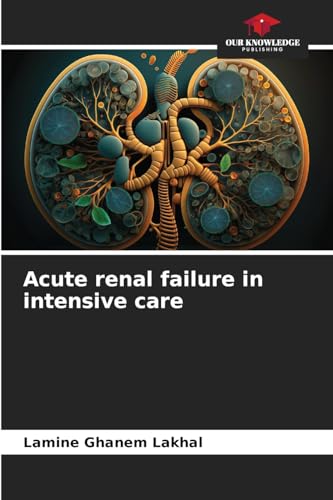 Acute renal failure in intensive care: DE von Our Knowledge Publishing