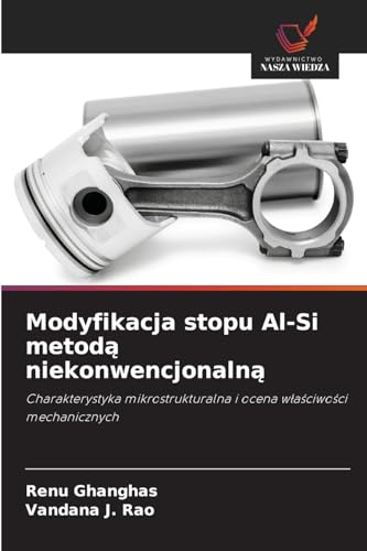 Modyfikacja stopu Al-Si metodą niekonwencjonalną: Charakterystyka mikrostrukturalna i ocena właściwości mechanicznych: Charakterystyka mikrostrukturalna i ocena wlasciwosci mechanicznych von Wydawnictwo Nasza Wiedza