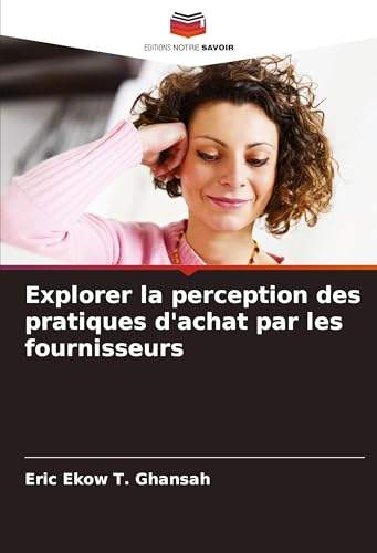 Explorer la perception des pratiques d'achat par les fournisseurs von Editions Notre Savoir