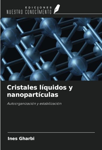 Cristales líquidos y nanopartículas: Autoorganización y estabilización von Ediciones Nuestro Conocimiento