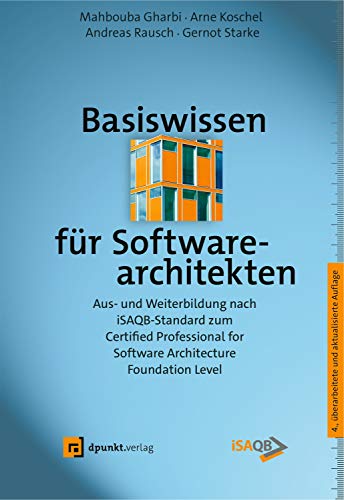 Basiswissen für Softwarearchitekten: Aus- und Weiterbildung nach iSAQB-Standard zum Certified Professional for Software Architecture - Foundation Level Basiswissen für Softwarearchitekten: Aus- und Weiterbildung nach iSAQB-Standard zum Certified Professional for Software Architecture - Foundation Level