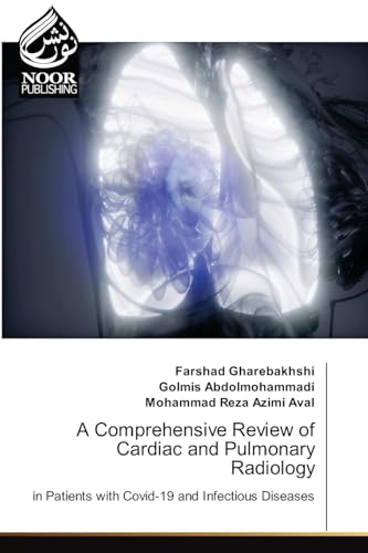 A Comprehensive Review of Cardiac and Pulmonary Radiology: in Patients with Covid-19 and Infectious Diseases von Noor Publishing