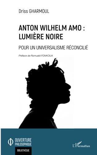 Anton Wilhelm Amo : Lumière noire: Pour un universalisme réconcilié von Editions L'Harmattan