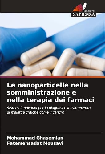 Le nanoparticelle nella somministrazione e nella terapia dei farmaci: Sistemi innovativi per la diagnosi e il trattamento di malattie critiche come il cancro von Edizioni Sapienza