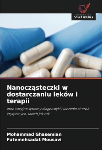 Nanocząsteczki w dostarczaniu leków i terapii: Innowacyjne systemy diagnostyki i leczenia chorób krytycznych, takich jak rak von Wydawnictwo Nasza Wiedza