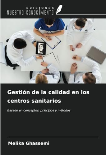 Gestión de la calidad en los centros sanitarios: Basado en conceptos, principios y métodos von Ediciones Nuestro Conocimiento