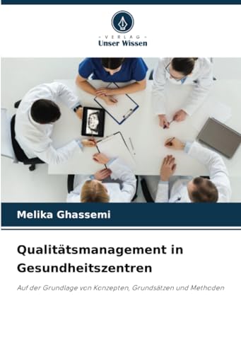 Qualitätsmanagement in Gesundheitszentren: Auf der Grundlage von Konzepten, Grundsätzen und Methoden von Verlag Unser Wissen