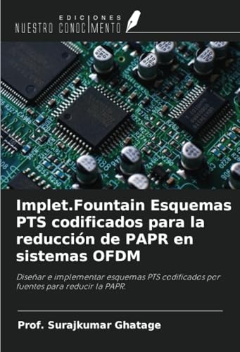 Implet.Fountain Esquemas PTS codificados para la reducción de PAPR en sistemas OFDM: Diseñar e implementar esquemas PTS codificados por fuentes para reducir la PAPR. von Ediciones Nuestro Conocimiento