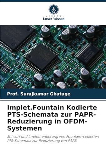 Implet.Fountain Kodierte PTS-Schemata zur PAPR-Reduzierung in OFDM-Systemen: Entwurf und Implementierung von Fountain-codierten PTS-Schemata zur Reduzierung von PAPR. von Verlag Unser Wissen