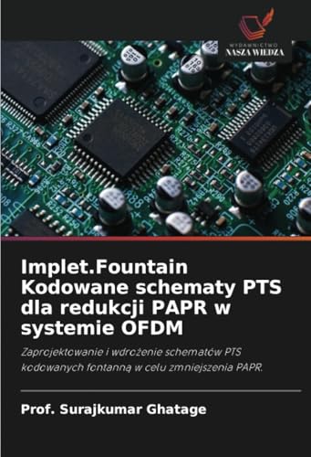 Implet.Fountain Kodowane schematy PTS dla redukcji PAPR w systemie OFDM: Zaprojektowanie i wdrożenie schematów PTS kodowanych fontanną w celu ... kodowanych fontann¿ w celu zmniejszenia PAPR. von Wydawnictwo Nasza Wiedza