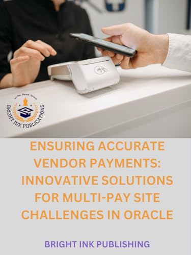 Ensuring Accurate Vendor Payments: Innovative Solutions for Multi-Pay Site Challenges in Oracle Ensuring Accurate Vendor Payments: Innovative Solutions for Multi-Pay Site Challenges in Oracle von Bright Ink Publishing