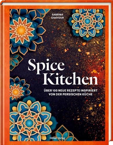 Spice Kitchen: Über 100 neue Rezepte inspiriert von der persischen Küche von Hoelker Verlag