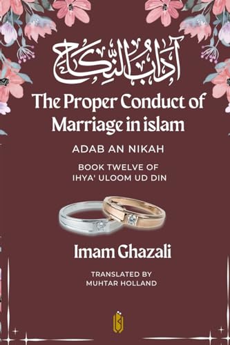 The Proper Conduct of Marriage in islam - Adab An Nikah: ¿¿¿¿ ¿¿¿¿¿¿ - Book Twelve of Ihya' Uloom ud Din von Qadeem Press