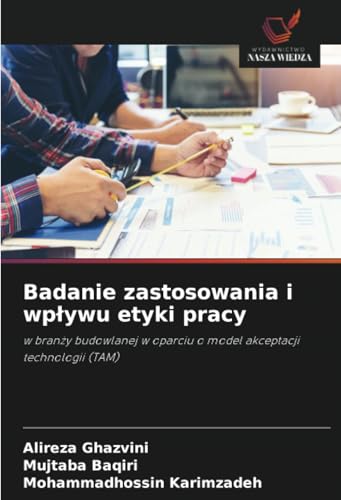 Badanie zastosowania i wpływu etyki pracy: w branży budowlanej w oparciu o model akceptacji technologii (TAM): w bran¿y budowlanej w oparciu o model akceptacji technologii (TAM) von Wydawnictwo Nasza Wiedza