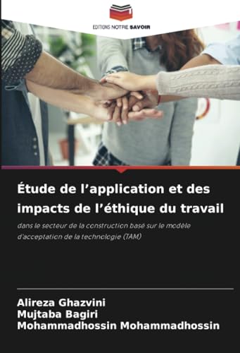 Étude de l’application et des impacts de l’éthique du travail: dans le secteur de la construction basé sur le modèle d'acceptation de la technologie (TAM) von Editions Notre Savoir