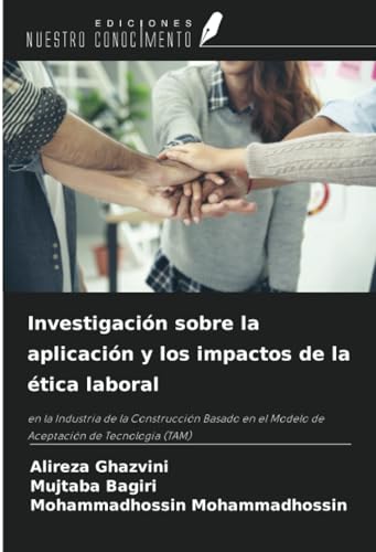 Investigación sobre la aplicación y los impactos de la ética laboral: en la Industria de la Construcción Basado en el Modelo de Aceptación de Tecnología (TAM) von Ediciones Nuestro Conocimiento