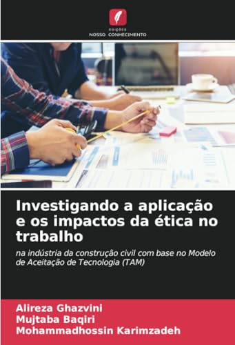 Investigando a aplicação e os impactos da ética no trabalho: na indústria da construção civil com base no Modelo de Aceitação de Tecnologia (TAM) von Edições Nosso Conhecimento