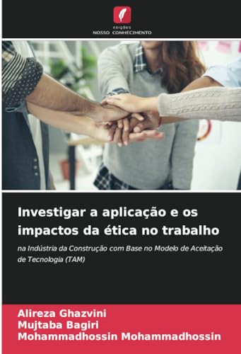 Investigar a aplicação e os impactos da ética no trabalho: na Indústria da Construção com Base no Modelo de Aceitação de Tecnologia (TAM) von Edições Nosso Conhecimento