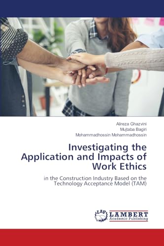 Investigating the Application and Impacts of Work Ethics: in the Construction Industry Based on the Technology Acceptance Model (TAM) von LAP LAMBERT Academic Publishing