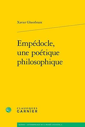 Empedocle, Une Poetique Philosophique (Kainon - Anthropologie de la pensee ancienne, 6, Band 6) von Classiques Garnier