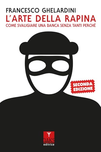L'arte della rapina. Come svaligiare una banca senza tanti perché von Oaks Editrice