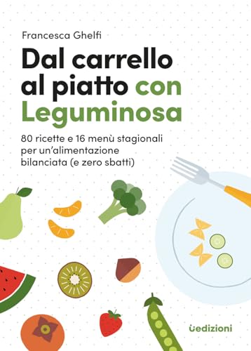 Dal carrello al piatto con Leguminosa. 80 ricette e 16 menù stagionali per un'alimentazione bilanciata (e zero sbatti) (Manuali)